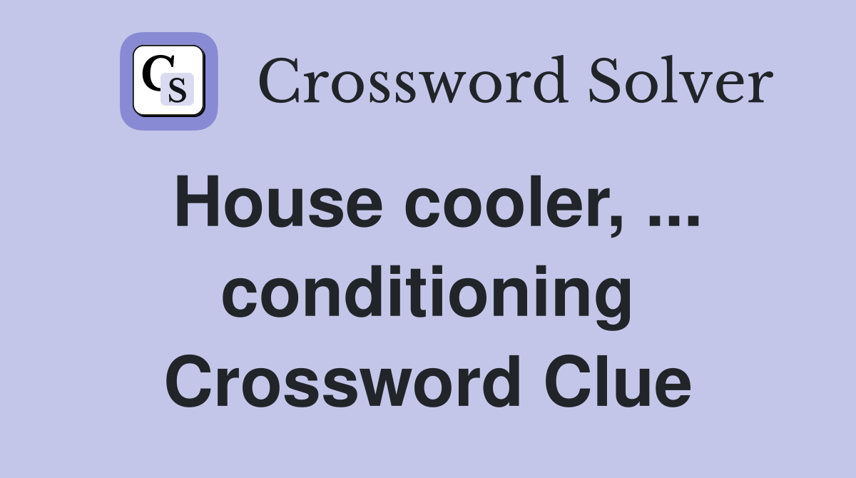 House cooler, conditioning Crossword Clue Answers Crossword Solver
